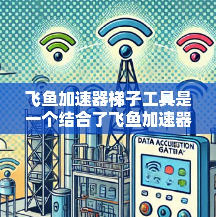 飞鱼加速器梯子工具是一个结合了飞鱼加速器机制和梯子特性的工具,玩家可以通过使用梯子来提升自己的加速器使用效果,结合资源和策略来优化使用方式。以下是详细的使用指南