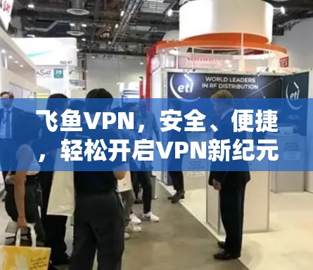 飞鱼VPN,安全、便捷,轻松开启VPN新纪元