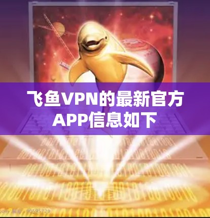 飞鱼VPN的最新官方APP信息如下