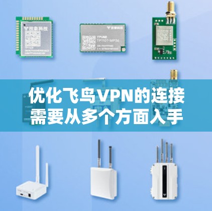 优化飞鸟VPN的连接需要从多个方面入手,确保VPN的安全性和高效性。以下是优化步骤的结构化说明