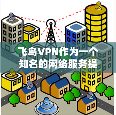 飞鸟VPN作为一个知名的网络服务提供商，其节点数和连接速度是其核心竞争力的重要方面。以下是关于飞鸟VPN节点速度的一些基本信息和排名