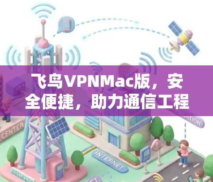飞鸟VPNMac版，安全便捷，助力通信工程师