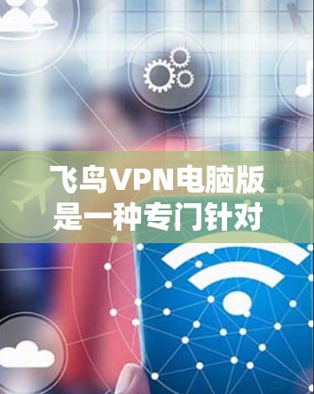 飞鸟VPN电脑版是一种专门针对个人电脑用户设计的VPN软件,旨在提供安全、高效的视频会议和远程办公解决方案。以下是对该软件的详细介绍