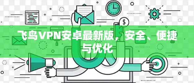 飞鸟VPN安卓最新版,安全、便捷与优化