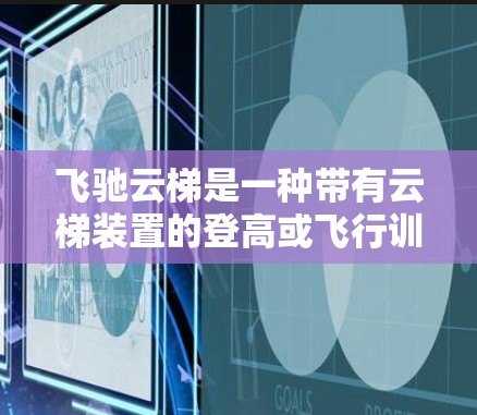 飞驰云梯是一种带有云梯装置的登高或飞行训练的工具，其使用方法主要包括以下几个步骤