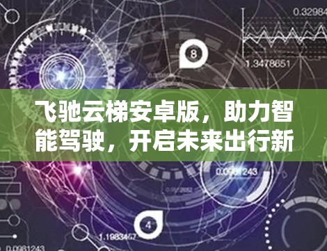 飞驰云梯安卓版,助力智能驾驶,开启未来出行新篇章