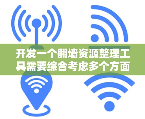 开发一个翻墙资源整理工具需要综合考虑多个方面,包括数据收集、组织、安全、用户体验以及法律合规。以下是一个分步指南,帮助你构建一个高效的翻墙资源整理工具