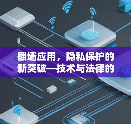 翻墙应用，隐私保护的新突破—技术与法律的完美结合