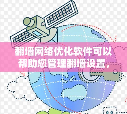 翻墙网络优化软件可以帮助您管理翻墙设置,优化网络访问权限,同时防止未经授权的访问。以下是一些常见的翻墙优化软件及其特点,供您参考