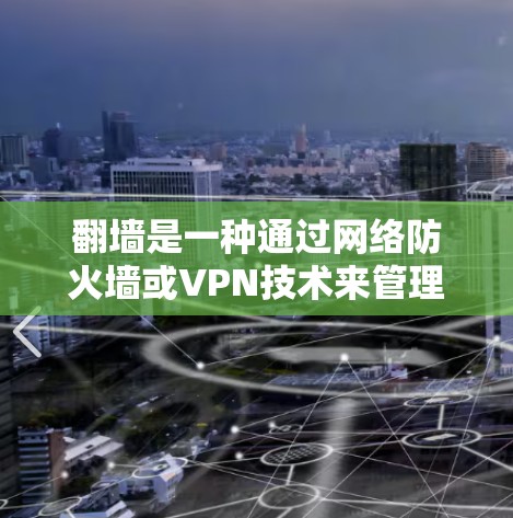 翻墙是一种通过网络防火墙或VPN技术来管理和控制网络访问的手段。选择适合自己的翻墙解决方案需要综合考虑安全、隐私、效率以及遵守相关法律法规。以下是一些常见的翻墙类型及其优缺点