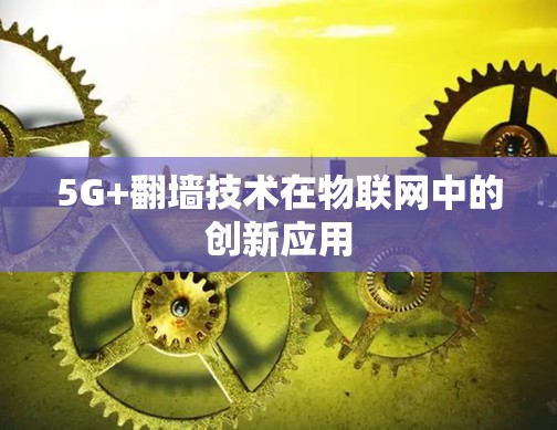 5G+翻墙技术在物联网中的创新应用