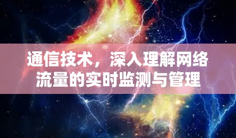 通信技术,深入理解网络流量的实时监测与管理