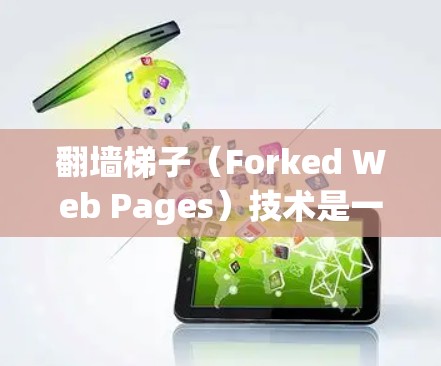 翻墙梯子(Forked Web Pages)技术是一种通过构造和运行多个独立的URL(超链接)来实现网络爬行的技术。它通常用于测试网络性能、爬取特定资源或进行其他网络探索活动