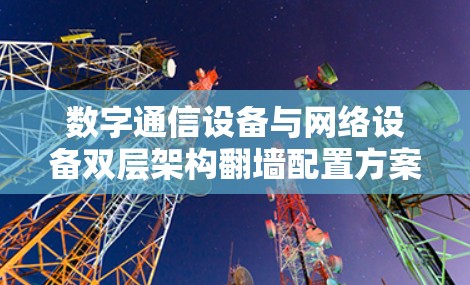 数字通信设备与网络设备双层架构翻墙配置方案