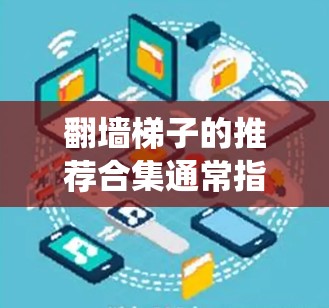 翻墙梯子的推荐合集通常指的是针对网络爬虫工具的资源,这些工具可以帮助用户快速爬取网络资源,如网页、文档、视频等。以下是一些常见的爬虫工具推荐合集,供您参考 翻墙梯子的推荐合集通常指的是针对网络爬虫工具的资源,这些工具可以帮助用户快速爬取网络资源,如网页、文档、视频等。以下是一些常见的爬虫工具推荐合集,供您参考
