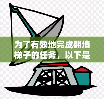 为了有效地完成翻墙梯子的任务,以下是一步步的建议 为了有效地完成翻墙梯子的任务,以下是一步步的建议