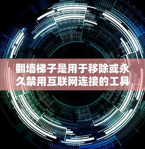 翻墙梯子是用于移除或永久禁用互联网连接的工具,通常用于访问被禁的网站。如果你正在寻找免费的翻墙梯子推荐,以下是一些推荐的选项