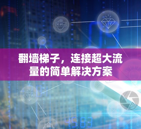 翻墙梯子,连接超大流量的简单解决方案