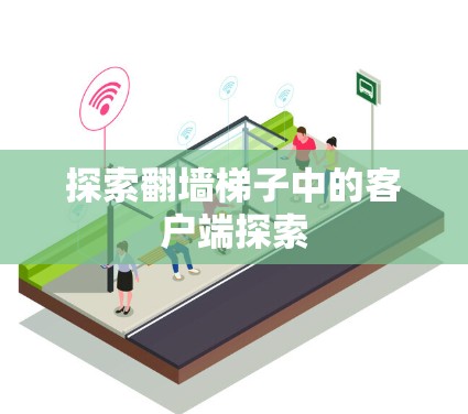 探索翻墙梯子中的客户端探索