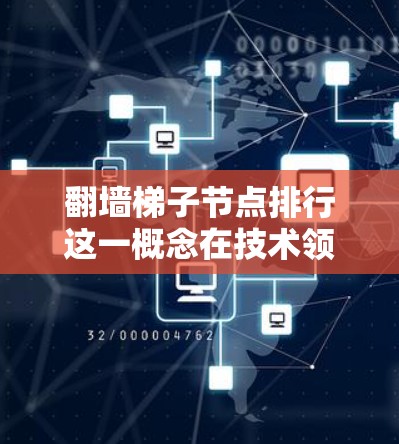 翻墙梯子节点排行这一概念在技术领域可能涉及网络架构中的路由协议和网络层划分,具体含义如下