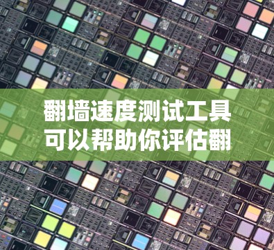 翻墙速度测试工具可以帮助你评估翻墙后网络的性能,了解网络连接的带宽、响应时间和稳定性。以下是一些常见的翻墙速度测试工具及其特点