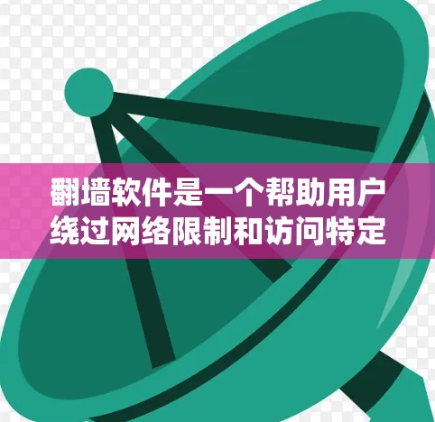 翻墙软件是一个帮助用户绕过网络限制和访问特定网站的有效工具。以下是对使用翻墙软件的综合分析和建议