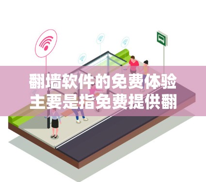 翻墙软件的免费体验主要是指免费提供翻墙功能,而不仅仅是免费访问网络。以下是一些常见的免费翻墙软件及其特点