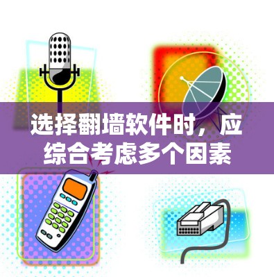 选择翻墙软件时,应综合考虑多个因素,以确保最佳的安全性和用户体验。以下是对翻墙软件的选择指南 选择翻墙软件时,应综合考虑多个因素,以确保最佳的安全性和用户体验。以下是对翻墙软件的选择指南