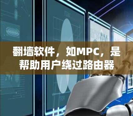 翻墙软件,如MPC,是帮助用户绕过路由器访问互联网的工具。以下是一个详细的步骤指南,帮助你轻松使用MPC 翻墙软件,如MPC,是帮助用户绕过路由器访问互联网的工具。以下是一个详细的步骤指南,帮助你轻松使用MPC