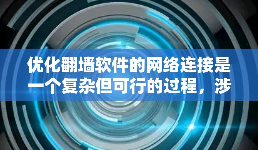 优化翻墙软件的网络连接是一个复杂但可行的过程，涉及多个步骤和工具。以下是一步步的指南，帮助你高效地优化网络连接