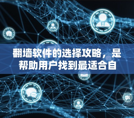 翻墙软件的选择攻略,是帮助用户找到最适合自己的翻墙工具。以下是一个详细的攻略,涵盖基本信息、特点、适用场景及注意事项