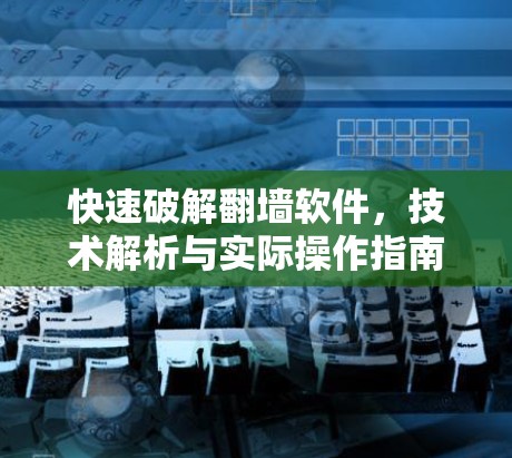 快速破解翻墙软件，技术解析与实际操作指南