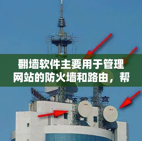 翻墙软件主要用于管理网站的防火墙和路由,帮助用户将特定网站连接到特定IP地址。以下是一些常见的翻墙软件及其功能 翻墙软件主要用于管理网站的防火墙和路由,帮助用户将特定网站连接到特定IP地址。以下是一些常见的翻墙软件及其功能
