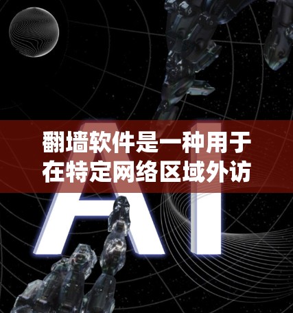 翻墙软件是一种用于在特定网络区域外访问其他网络设备的软件工具。它们通常支持多语言和多种操作系统,但用户在选择时需要注意以下几点