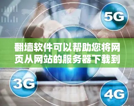 翻墙软件可以帮助您将网页从网站的服务器下载到自己的服务器，但使用前需要谨慎操作以确保安全。以下是逐步指南