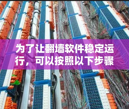 为了让翻墙软件稳定运行，可以按照以下步骤进行