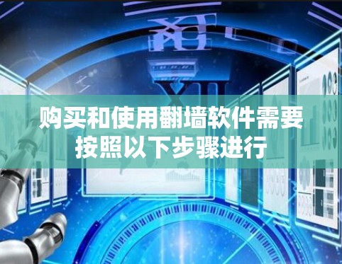 购买和使用翻墙软件需要按照以下步骤进行