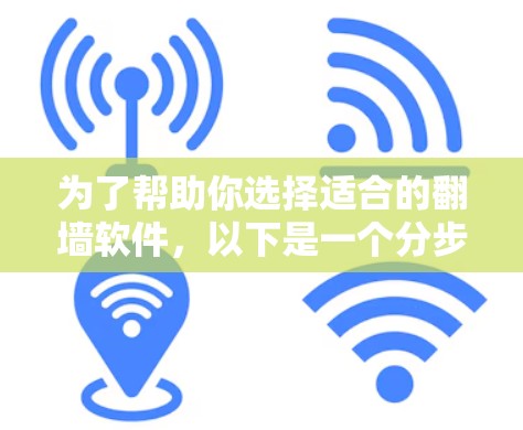 为了帮助你选择适合的翻墙软件，以下是一个分步的推荐程序，涵盖你的需求、网络环境、性能、安全性和预算的因素