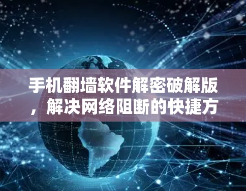 手机翻墙软件解密破解版，解决网络阻断的快捷方式