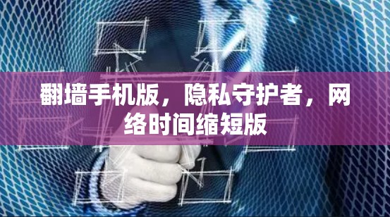 翻墙手机版，隐私守护者，网络时间缩短版
