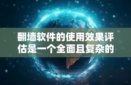 翻墙软件的使用效果评估是一个全面且复杂的问题,因为翻墙软件的效果取决于多种因素,包括技术、用户行为、隐私保护等。以下是一些评估翻墙软件使用效果的常见指标和方法 翻墙软件的使用效果评估是一个全面且复杂的问题,因为翻墙软件的效果取决于多种因素,包括技术、用户行为、隐私保护等。以下是一些评估翻墙软件使用效果的常见指标和方法