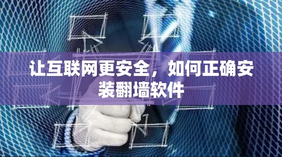 让互联网更安全,如何正确安装翻墙软件