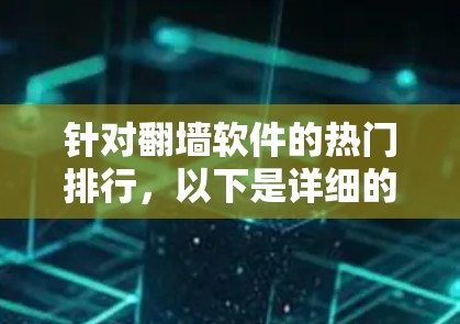 针对翻墙软件的热门排行,以下是详细的分析和评价 针对翻墙软件的热门排行,以下是详细的分析和评价