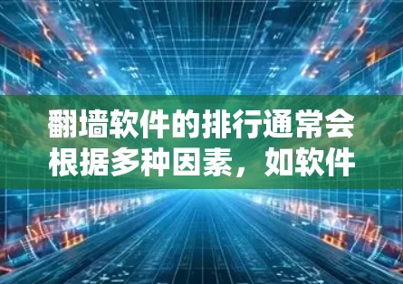 翻墙软件的排行通常会根据多种因素，如软件的兼容性、功能、价格、配置等来排序。以下是一些常见的翻墙软件及其排名情况