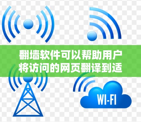 翻墙软件可以帮助用户将访问的网页翻译到适合他们在无网络环境下的访问。以下是一些免费翻墙软件推荐,供您参考