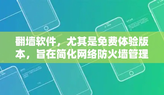 翻墙软件,尤其是免费体验版本,旨在简化网络防火墙管理,让用户轻松解决常见问题。以下是对免费翻墙软件体验功能的解析
