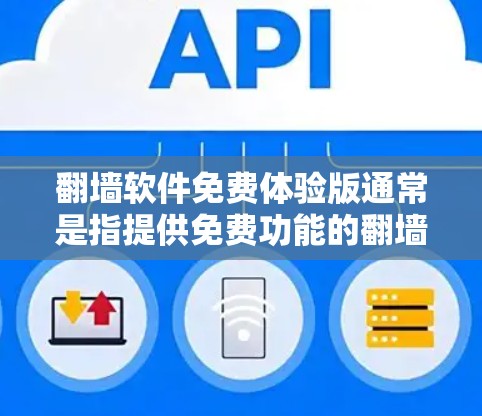 翻墙软件免费体验版通常是指提供免费功能的翻墙工具,但需要注意以下几点