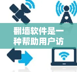 翻墙软件是一种帮助用户访问国外网站的工具,通过将本地网络连接到外网,用户可以方便地访问多个国家的网站。以下是一个详细指南,帮助你选择和使用免费的翻墙软件