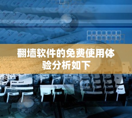 翻墙软件的免费使用体验分析如下