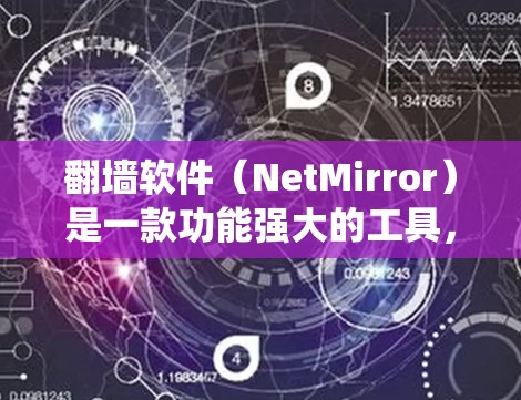 翻墙软件（NetMirror）是一款功能强大的工具，允许用户绕过网络墙 fence，访问私有网络资源。以下是一些常见的翻墙软件推荐，它们在流畅度上有较高的评价